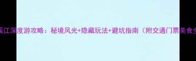 图片 温州楠溪江深度游攻略：秘境风光+隐藏玩法+避坑指南（附交通门票美食全攻略）