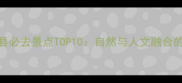 图片 湖南隆回县必去景点TOP10：自然与人文融合的深度攻略