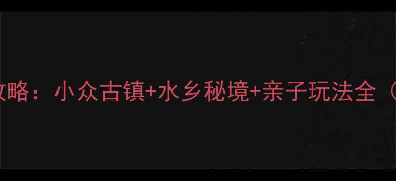 图片 湖州埭溪旅游攻略：小众古镇+水乡秘境+亲子玩法全（附最新路线）2
