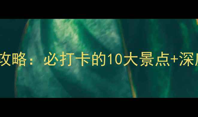 图片 满城旅游全攻略：必打卡的10大景点+深度玩法指南2