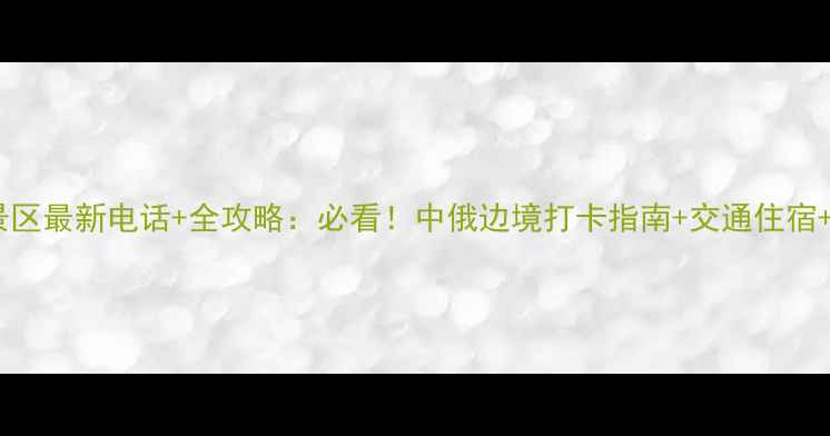 图片 满洲里国门景区最新电话+全攻略：必看！中俄边境打卡指南+交通住宿+门票预约全2