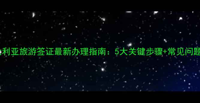 图片 澳大利亚旅游签证最新办理指南：5大关键步骤+常见问题全2