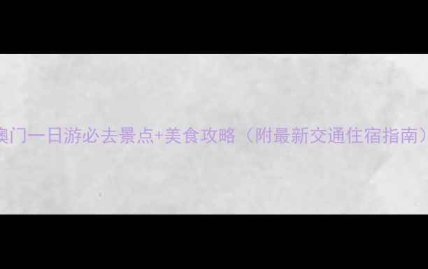 图片 澳门一日游必去景点+美食攻略（附最新交通住宿指南）