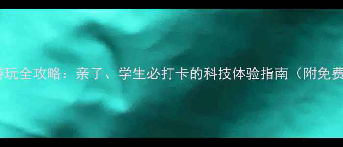 图片 烟台科技馆游玩全攻略：亲子、学生必打卡的科技体验指南（附免费预约攻略）2