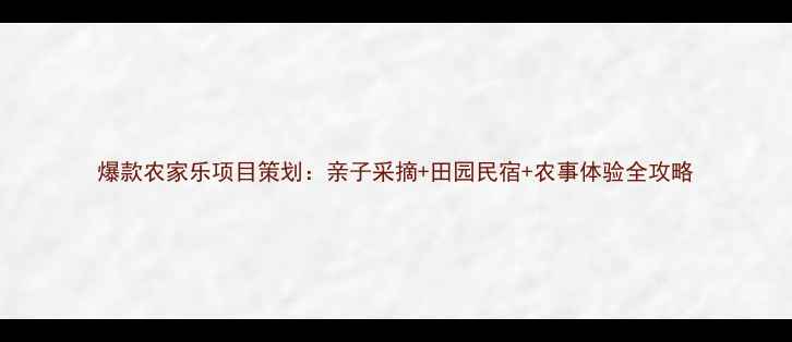 图片 爆款农家乐项目策划：亲子采摘+田园民宿+农事体验全攻略