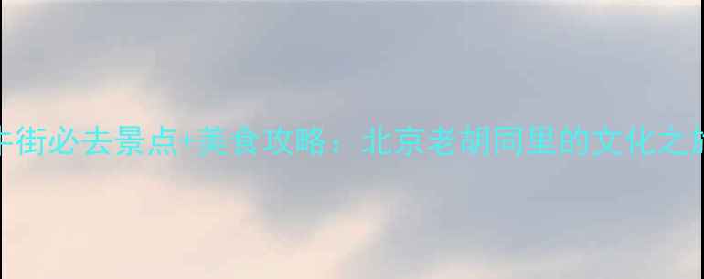 图片 牛街必去景点+美食攻略：北京老胡同里的文化之旅
