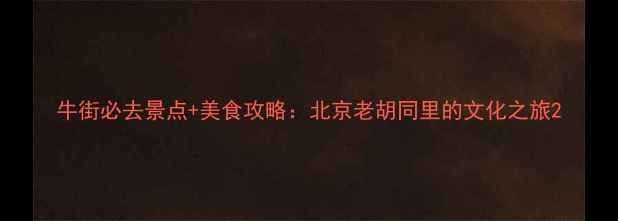 图片 牛街必去景点+美食攻略：北京老胡同里的文化之旅2