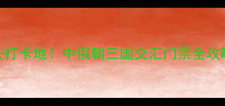 图片 珲春防川风景区必去打卡地！中俄朝三国交汇门票全攻略+隐藏玩法大公开2