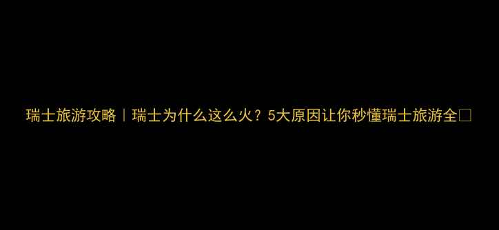 图片 瑞士旅游攻略｜瑞士为什么这么火？5大原因让你秒懂瑞士旅游全✨