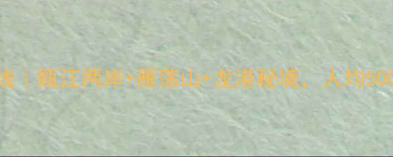 图片 瑞安自驾游小众路线｜瓯江两岸+雁荡山+龙港秘境，人均500元玩转浙南秘境🚗