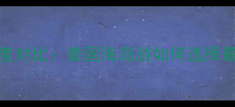 图片 甲米岛VS苏梅岛深度对比：泰国海岛游如何选择最合适的度假胜地？
