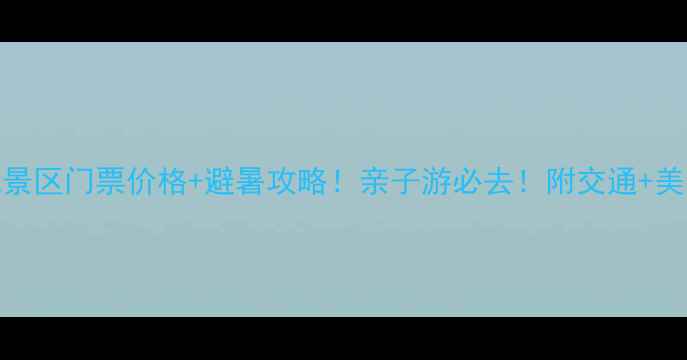 图片 白兆山风景区门票价格+避暑攻略！亲子游必去！附交通+美食攻略🌿