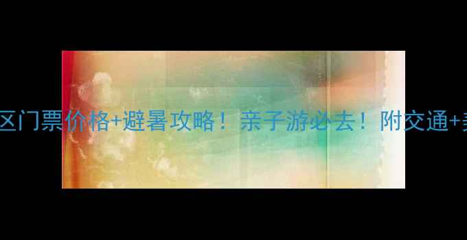 图片 白兆山风景区门票价格+避暑攻略！亲子游必去！附交通+美食攻略🌿1