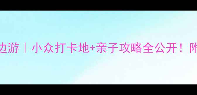 图片 福州长乐机场周边游｜小众打卡地+亲子攻略全公开！附交通+美食+住宿