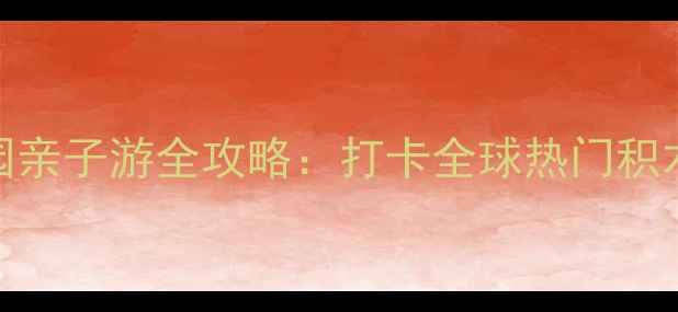 图片 积木星球主题乐园亲子游全攻略：打卡全球热门积木景点+必玩项目2