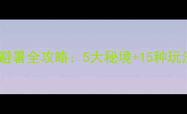 图片 端午成都周边3天2夜避暑全攻略：5大秘境+15种玩法，附高铁自驾路线2