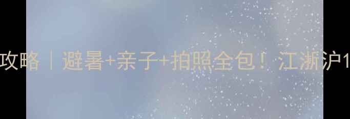 图片 纯溪小镇小众秘境攻略｜避暑+亲子+拍照全包！江浙沪1h直达的宝藏古镇2