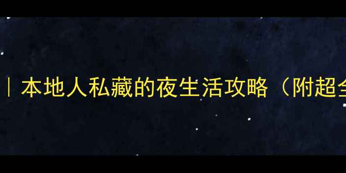 图片 绍兴夜场推荐｜本地人私藏的夜生活攻略（附超全玩法清单）1