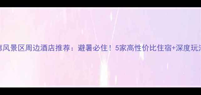 图片 翠云廊风景区周边酒店推荐：避暑必住！5家高性价比住宿+深度玩法攻略
