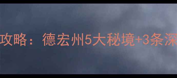 图片 芒市周边必去景点全攻略：德宏州5大秘境+3条深度游路线+旅行贴士2