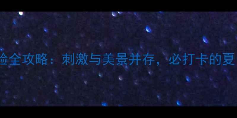 图片 花水湾漂流体验全攻略：刺激与美景并存，必打卡的夏日避暑胜地！1
