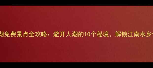 图片 苏州太湖免费景点全攻略：避开人潮的10个秘境，解锁江南水乡慢生活2