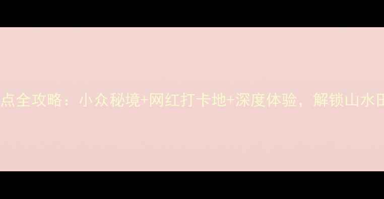 图片 荔浦县必玩景点全攻略：小众秘境+网红打卡地+深度体验，解锁山水田园诗画之旅2