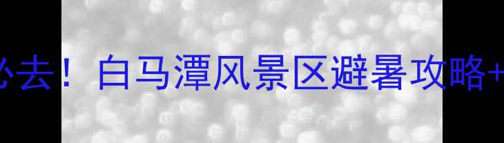 图片 莆田亲子游必去！白马潭风景区避暑攻略+门票交通全1