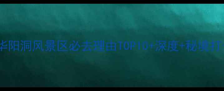 图片 褒禅山华阳洞风景区必去理由TOP10+深度+秘境打卡攻略1