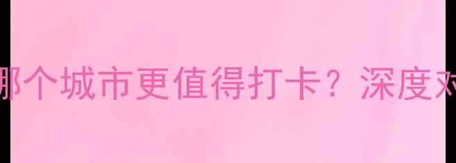 图片 西安vs重庆旅游攻略：哪个城市更值得打卡？深度对比景点、美食、交通全