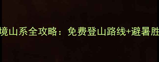 图片 西安周边5大秘境山系全攻略：免费登山路线+避暑胜地+自驾游指南