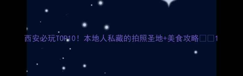 图片 西安必玩TOP10！本地人私藏的拍照圣地+美食攻略📸🍜1