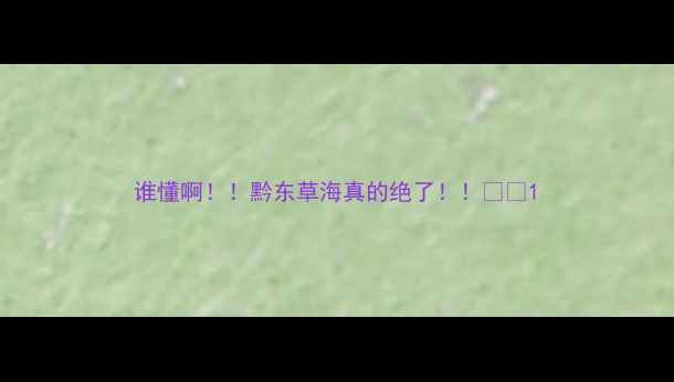 图片 谁懂啊！！黔东草海真的绝了！！🌿✨1