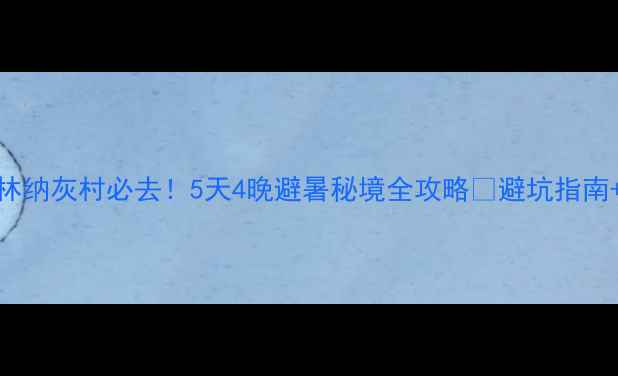 图片 贵州万峰林纳灰村必去！5天4晚避暑秘境全攻略🌿避坑指南+隐藏玩法