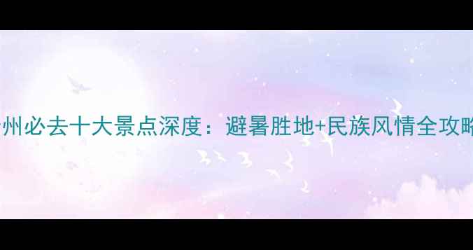 图片 贵州必去十大景点深度：避暑胜地+民族风情全攻略2