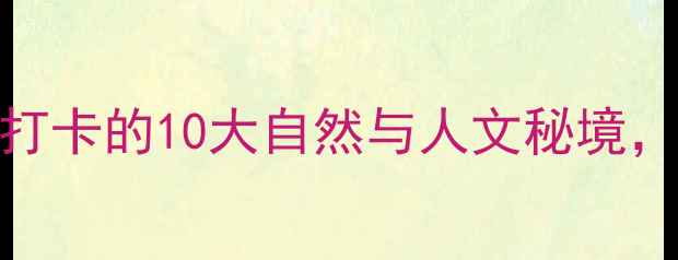 图片 贵州必去景点全攻略：必打卡的10大自然与人文秘境，附深度游路线和门票信息