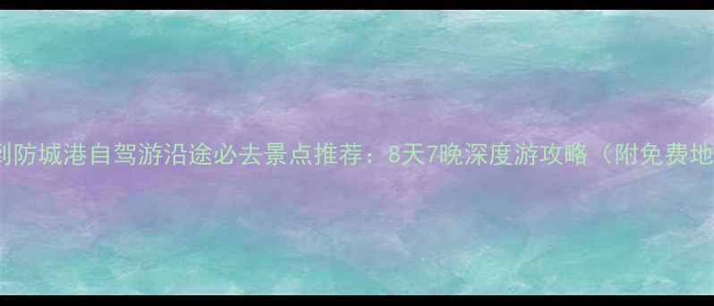 图片 贵阳到防城港自驾游沿途必去景点推荐：8天7晚深度游攻略（附免费地图）1