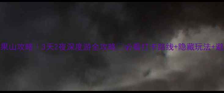 图片 连云港花果山攻略｜3天2夜深度游全攻略✨必看打卡路线+隐藏玩法+避坑指南🌿