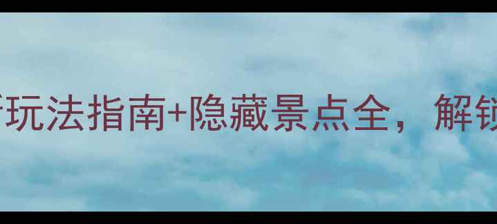 图片 通山必去Top10！最新玩法指南+隐藏景点全，解锁鄂南秘境的山水诗篇