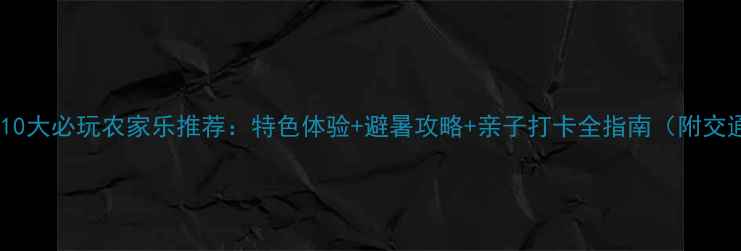 图片 遵义周边10大必玩农家乐推荐：特色体验+避暑攻略+亲子打卡全指南（附交通住宿）1