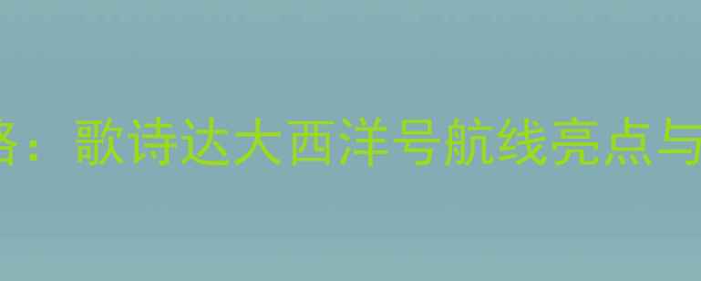 图片 邮轮旅行全攻略：歌诗达大西洋号航线亮点与舱房选择指南2