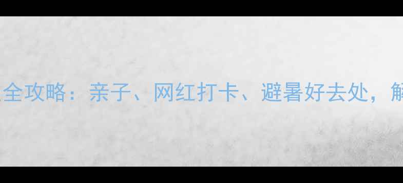 图片 郑州室内旅游景点全攻略：亲子、网红打卡、避暑好去处，解锁城市新玩法！2