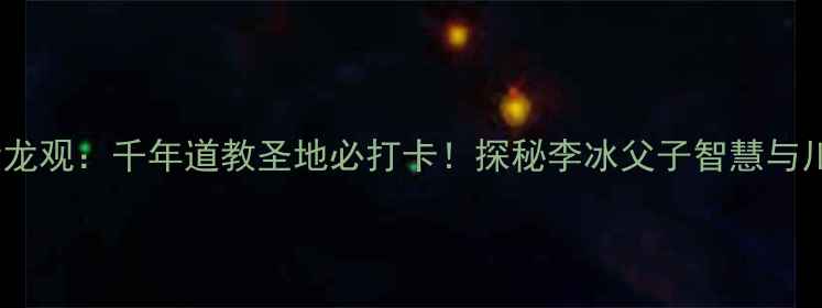 图片 都江堰伏龙观：千年道教圣地必打卡！探秘李冰父子智慧与川西秘境1