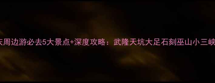 图片 重庆周边游必去5大景点+深度攻略：武隆天坑大足石刻巫山小三峡全1