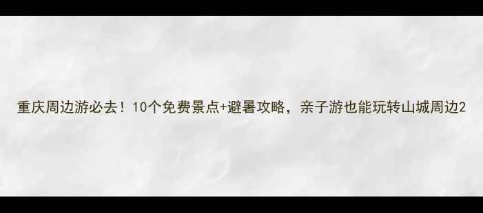 图片 重庆周边游必去！10个免费景点+避暑攻略，亲子游也能玩转山城周边2