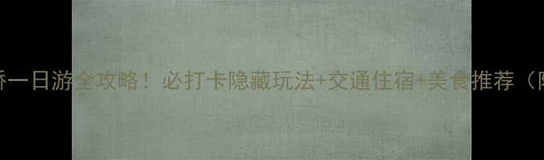 图片 重庆天生三桥一日游全攻略！必打卡隐藏玩法+交通住宿+美食推荐（附详细地图）