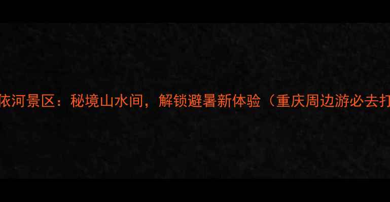 图片 重庆彭水阿依河景区：秘境山水间，解锁避暑新体验（重庆周边游必去打卡地推荐）