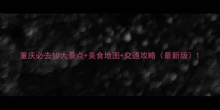 图片 重庆必去10大景点+美食地图+交通攻略（最新版）1