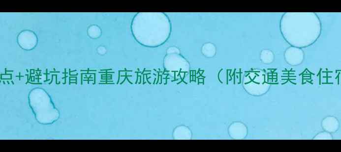 图片 重庆必去景点+避坑指南重庆旅游攻略（附交通美食住宿全攻略）2