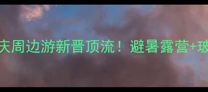 图片 铜锣山生态旅游度假区｜重庆周边游新晋顶流！避暑露营+玻璃观景台+亲子乐园全攻略1